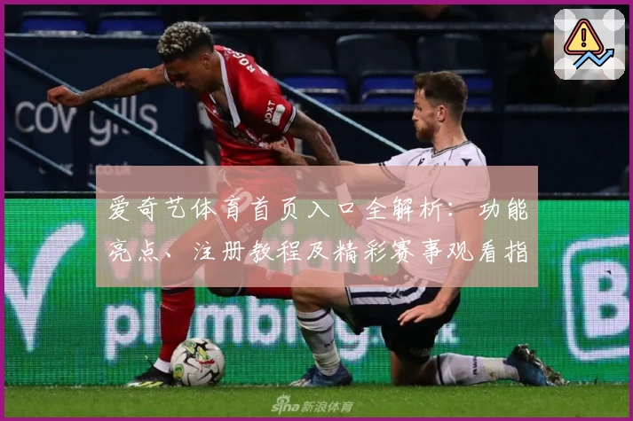 爱奇艺体育首页入口全解析：功能亮点、注册教程及精彩赛事观看指南