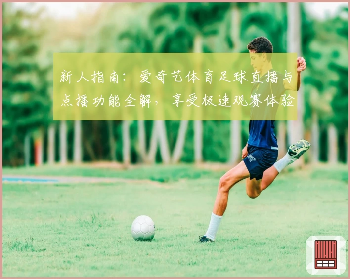新人指南:爱奇艺体育足球直播与点播功能全解,享受极速观赛体验