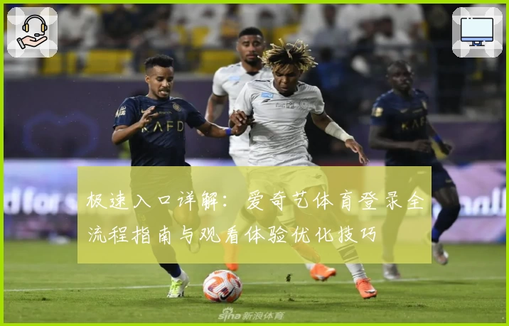 极速入口详解：爱奇艺体育登录全流程指南与观看体验优化技巧