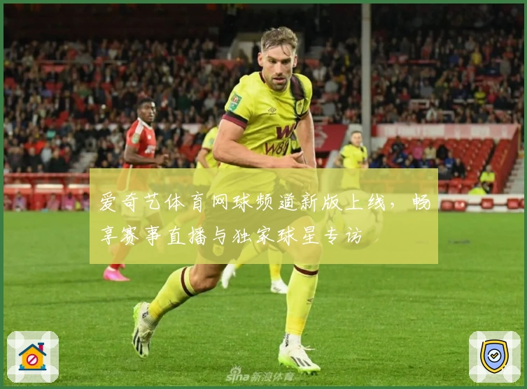 爱奇艺体育网球频道新版上线，畅享赛事直播与独家球星专访