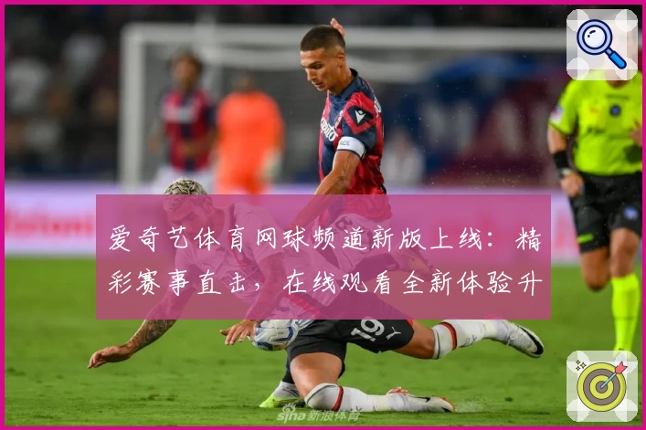 爱奇艺体育网球频道新版上线：精彩赛事直击，在线观看全新体验升级